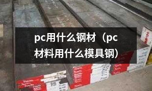 pc用什么鋼材（pc材料用什么模具鋼）