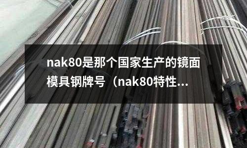 nak80是那個國家生產的鏡面模具鋼牌號(nak80特性)