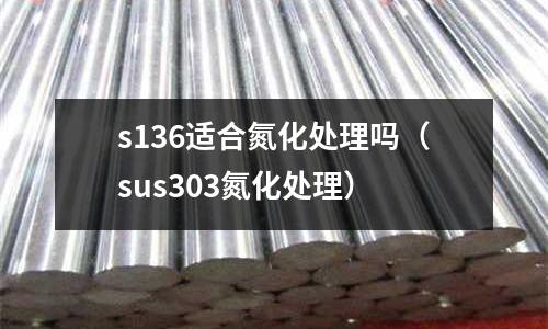 s136適合氮化處理嗎（sus303氮化處理）