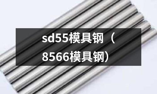 sd55模具鋼（8566模具鋼）