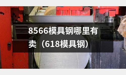 8566模具鋼哪里有賣(618模具鋼)
