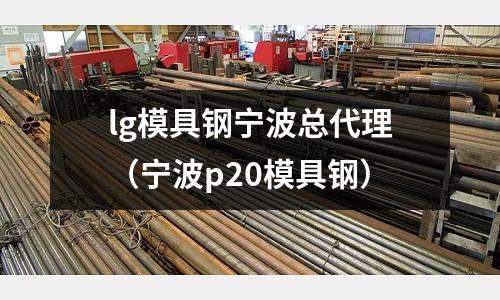lg模具鋼寧波總代理（寧波p20模具鋼）