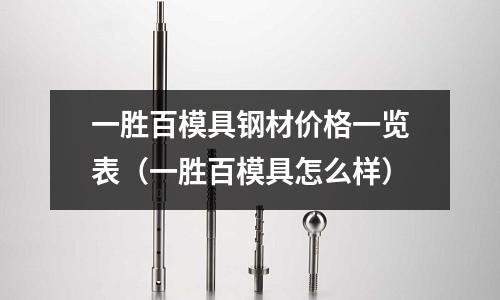 一勝百模具鋼材價格一覽表（一勝百模具怎么樣）