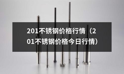 201不銹鋼價(jià)格行情(201不銹鋼價(jià)格今日行情)