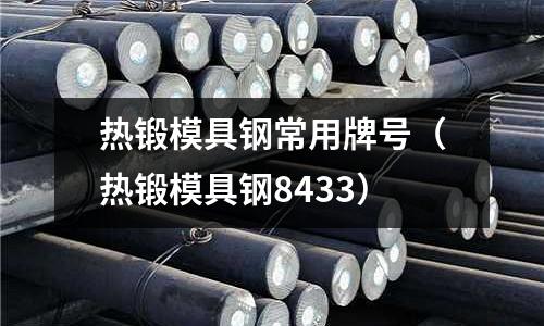 熱鍛模具鋼常用牌號（熱鍛模具鋼8433）