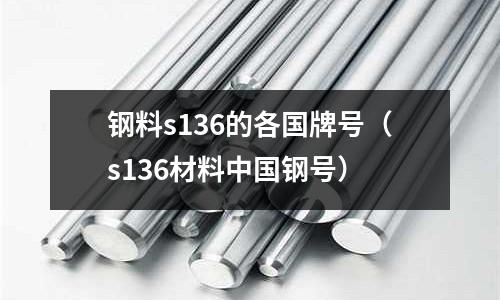 鋼料s136的各國牌號（s136材料中國鋼號）