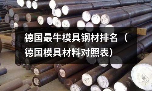 德國最牛模具鋼材排名(德國模具材料對照表)