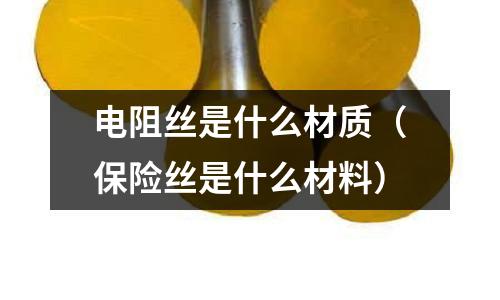 電阻絲是什么材質（保險絲是什么材料）