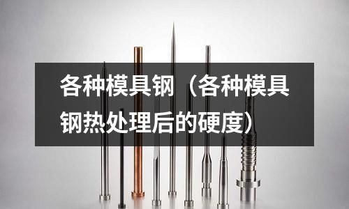 各種模具鋼（各種模具鋼熱處理后的硬度）