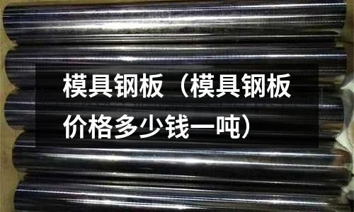 模具鋼板(模具鋼板價(jià)格多少錢一噸)