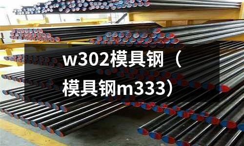 w302模具鋼（模具鋼m333）