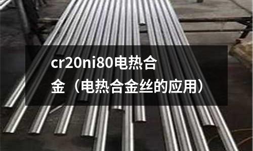cr20ni80電熱合金（電熱合金絲的應(yīng)用）