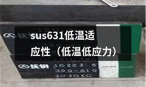 sus631低溫適應性（低溫低應力）