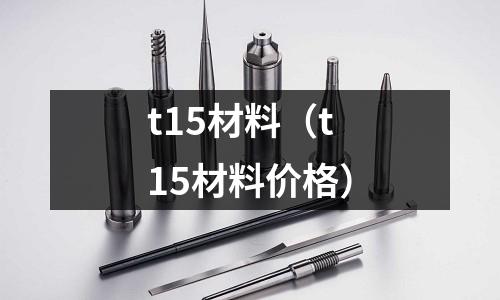 t15材料(t15材料價格)