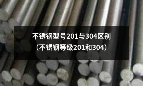 不銹鋼型號201與304區(qū)別（不銹鋼等級201和304）