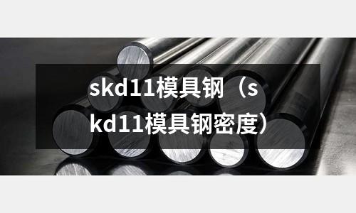 skd11模具鋼(skd11模具鋼密度)