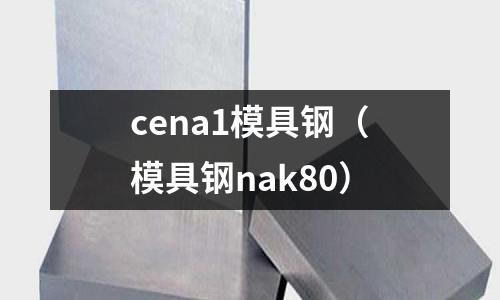 cena1模具鋼（模具鋼nak80）