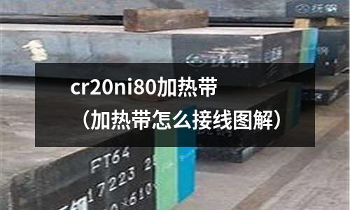 cr20ni80加熱帶（加熱帶怎么接線圖解）