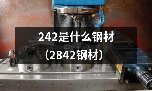 242是什么鋼材（2842鋼材）