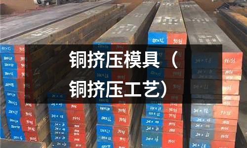 銅擠壓模具（銅擠壓工藝）