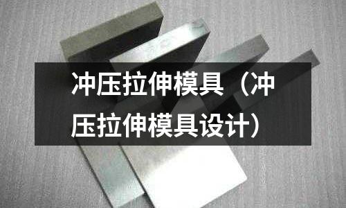 沖壓拉伸模具(沖壓拉伸模具設計)