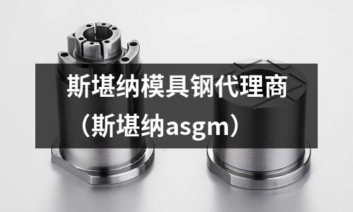 斯堪納模具鋼代理商（斯堪納asgm）