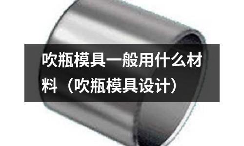 吹瓶模具一般用什么材料（吹瓶模具設計）