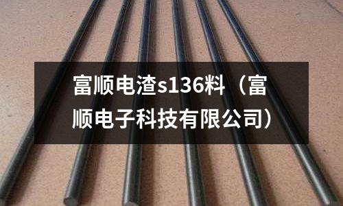 富順電渣s136料（富順電子科技有限公司）
