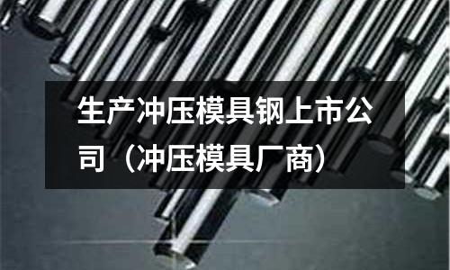 生產沖壓模具鋼上市公司（沖壓模具廠商）