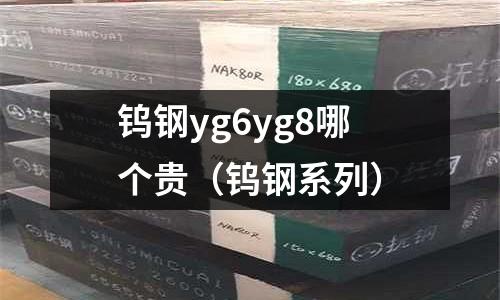 鎢鋼yg6yg8哪個(gè)貴(鎢鋼系列)
