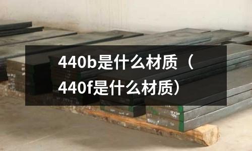 440b是什么材質(440f是什么材質)