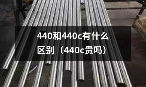 440和440c有什么區別（440c貴嗎）