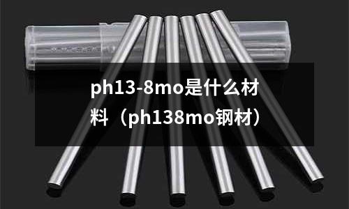 ph13-8mo是什么材料（ph138mo鋼材）