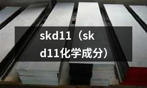skd11（skd11化學(xué)成分）
