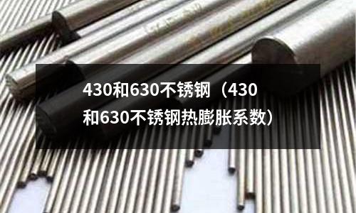 430和630不銹鋼(430和630不銹鋼熱膨脹系數(shù))