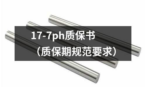 17-7ph質(zhì)保書(質(zhì)保期規(guī)范要求)