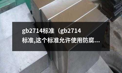 gb2714標(biāo)準(zhǔn)（gb2714標(biāo)準(zhǔn),這個(gè)標(biāo)準(zhǔn)允許使用防腐劑嗎？）