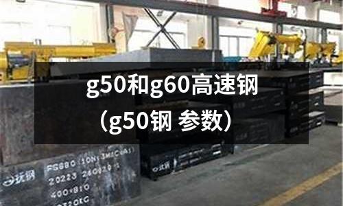 g50和g60高速鋼（g50鋼 參數）