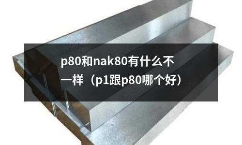 p80和nak80有什么不一樣（p1跟p80哪個好）