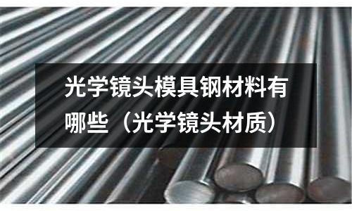 光學鏡頭模具鋼材料有哪些（光學鏡頭材質）