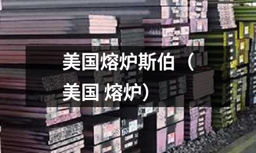 美國熔爐斯伯（美國 熔爐）