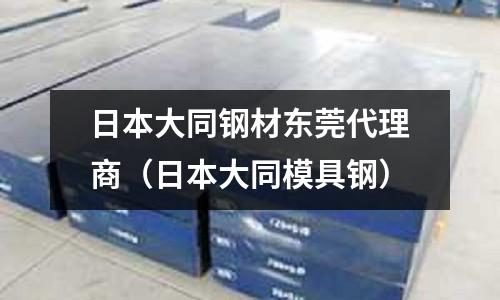 日本大同鋼材東莞代理商（日本大同模具鋼）