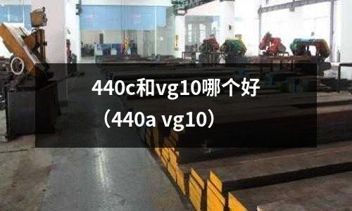 440c和vg10哪個好(440a vg10)
