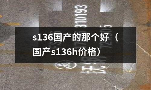 s136國產的那個好（國產s136h價格）