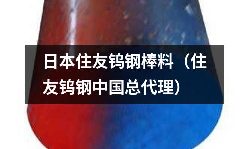 日本住友鎢鋼棒料（住友鎢鋼中國總代理）