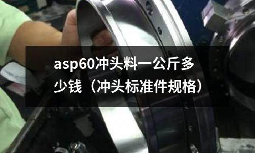 asp60沖頭料一公斤多少錢（沖頭標(biāo)準(zhǔn)件規(guī)格）