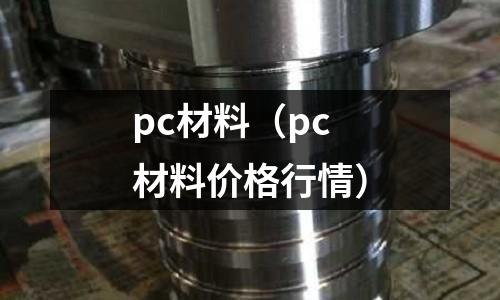 pc材料（pc材料價格行情）