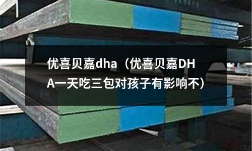 優喜貝嘉dha（優喜貝嘉DHA一天吃三包對孩子有影響不）