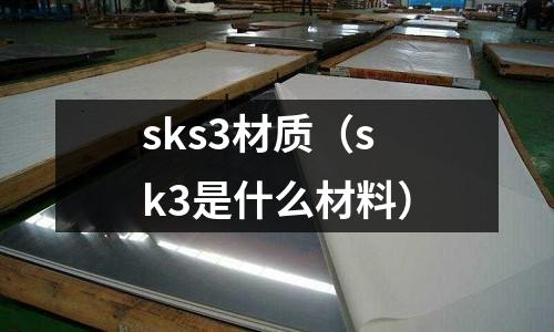 sks3材質(zhì)（sk3是什么材料）