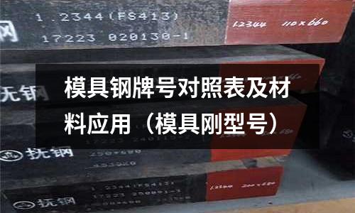 模具鋼牌號(hào)對(duì)照表及材料應(yīng)用(模具剛型號(hào))